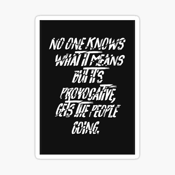 no-one-knows-what-it-means-but-it-s-provocative-gets-the-people-going