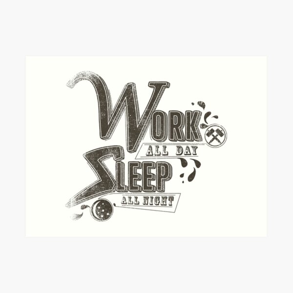 Work all day sleep all night Art Print