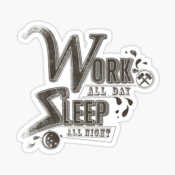 Work all day sleep all night Sticker