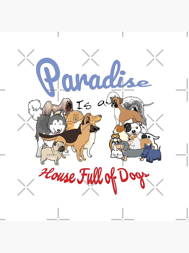 Paradise is a House full of Dogs by tribbledesign