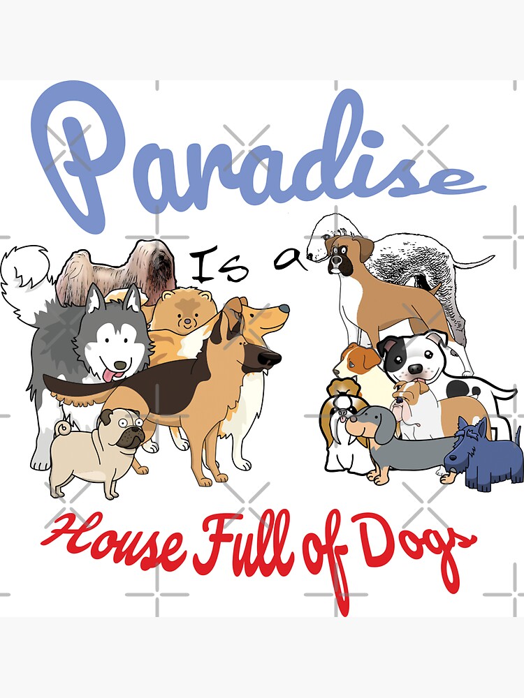 Paradise is a House full of Dogs by tribbledesign