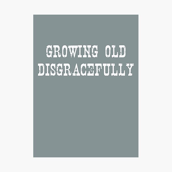 Item preview, Growing Old Disgracefully designed and sold by MrVPhotography.