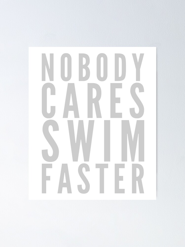“Nobody Cares Swim Faster Funny Swimmer” Poster for Sale by