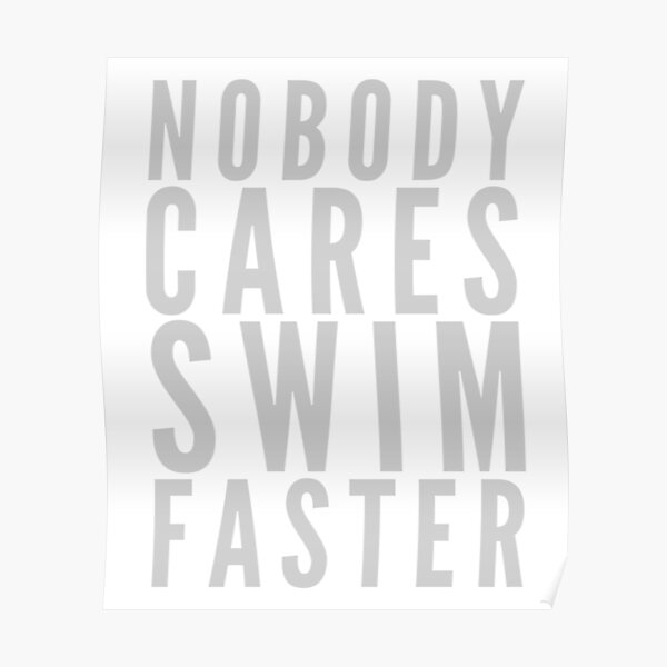 “Nobody Cares Swim Faster Funny Swimmer” Poster for Sale by
