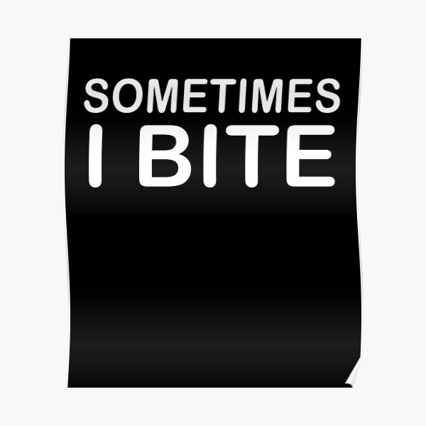 Sometimes I bite Poster