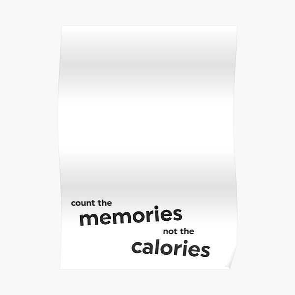 Count memories, not calories Poster