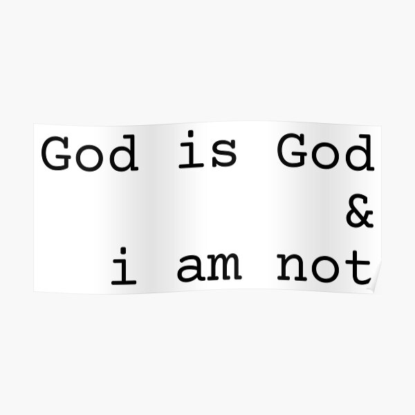 "God is God & i am not" Poster for Sale by steffie2337 Redbubble