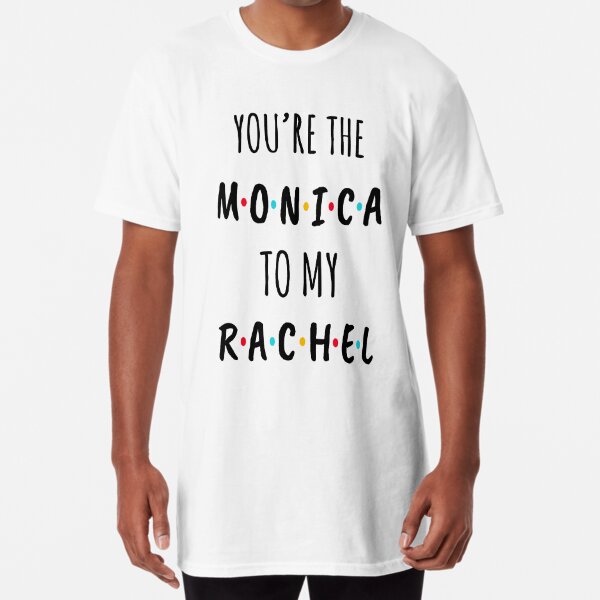you are the monica to | rachel\