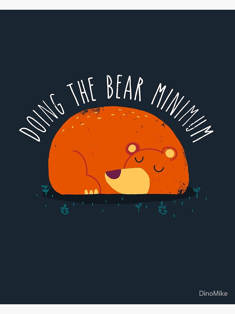 "Bear Minimum" Poster by DinoMike Redbubble