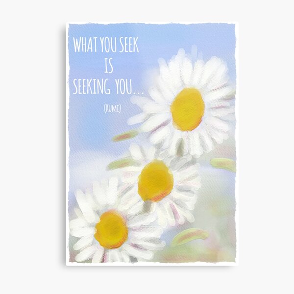 Rumi Quote:"What You Seek is Seeking You" Metal Print