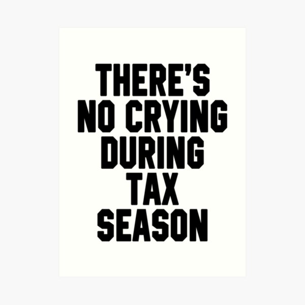 There's No Crying During Tax Season Art Print