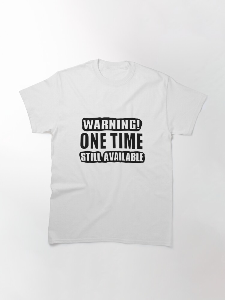 Alternate view of One Time! Classic T-Shirt