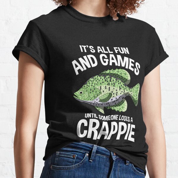 It's All Fun And Games Until Someones Looses A Crappie Shirt Classic T-Shirt