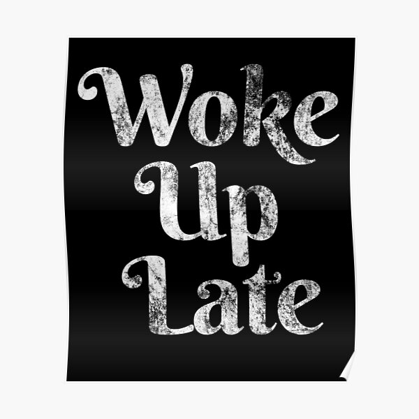 woke-up-late-poster-by-colorbars-redbubble