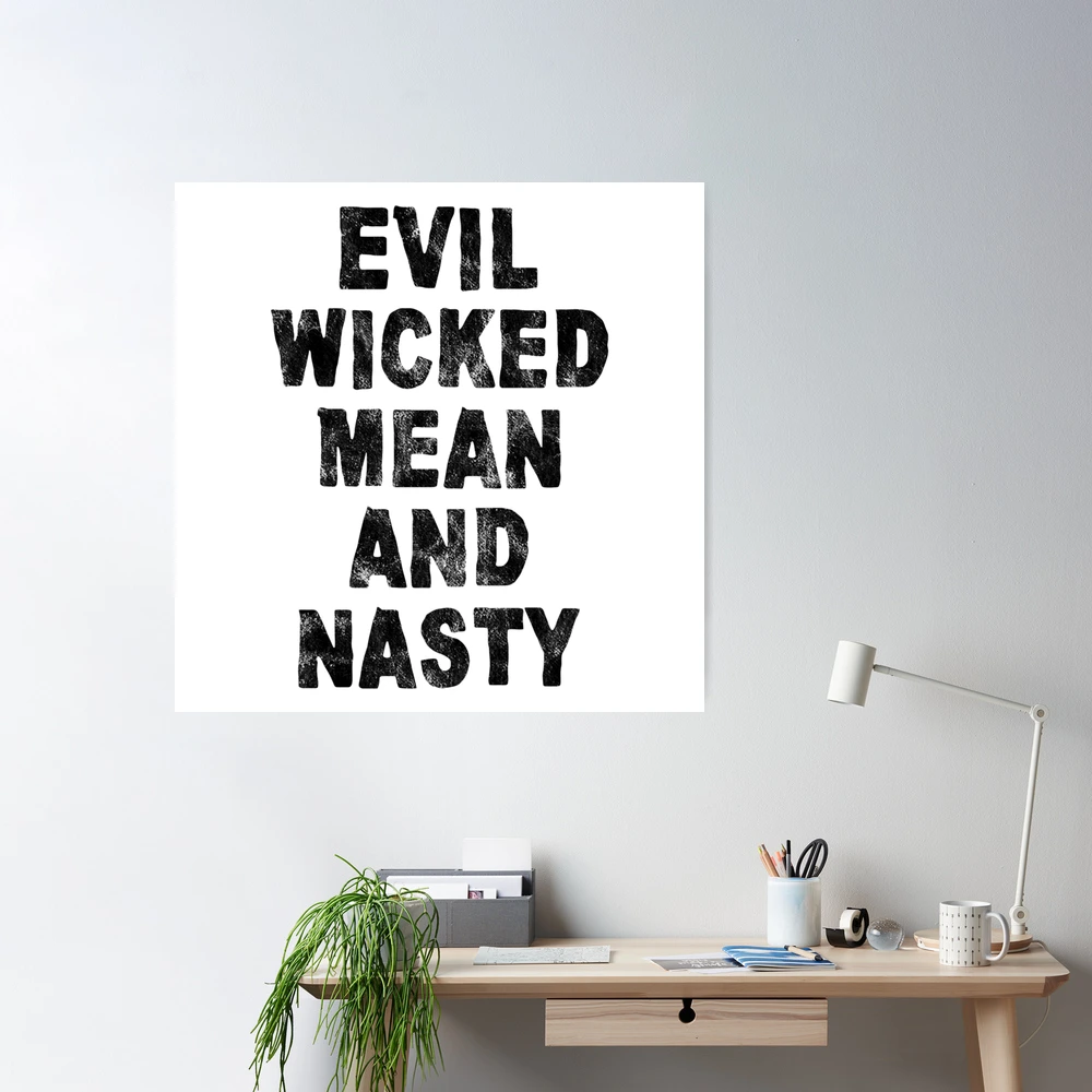 EVIL WICKED MEAN AND NASTY Poster for Sale by BobbyG305
