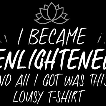 Artwork thumbnail, I became enlightened, and all I got was this lousy t-shirt by anniedesigner