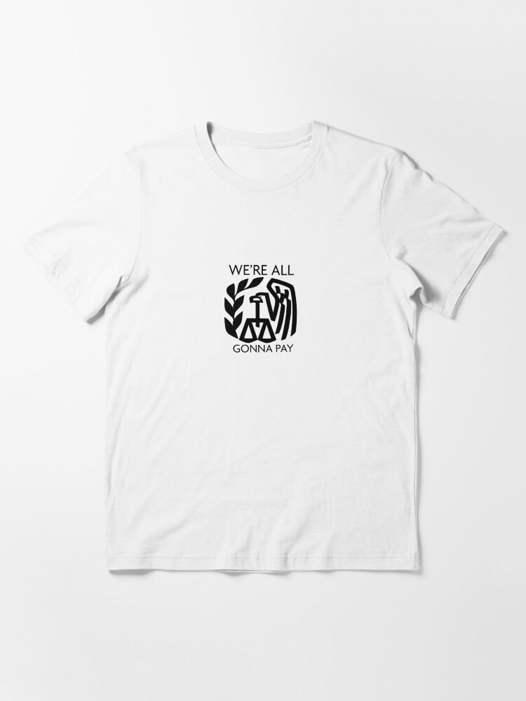 Thumbnail 2 of 7, Essential T-Shirt, IRS - We're All Gonna Pay designed and sold by William Pate.