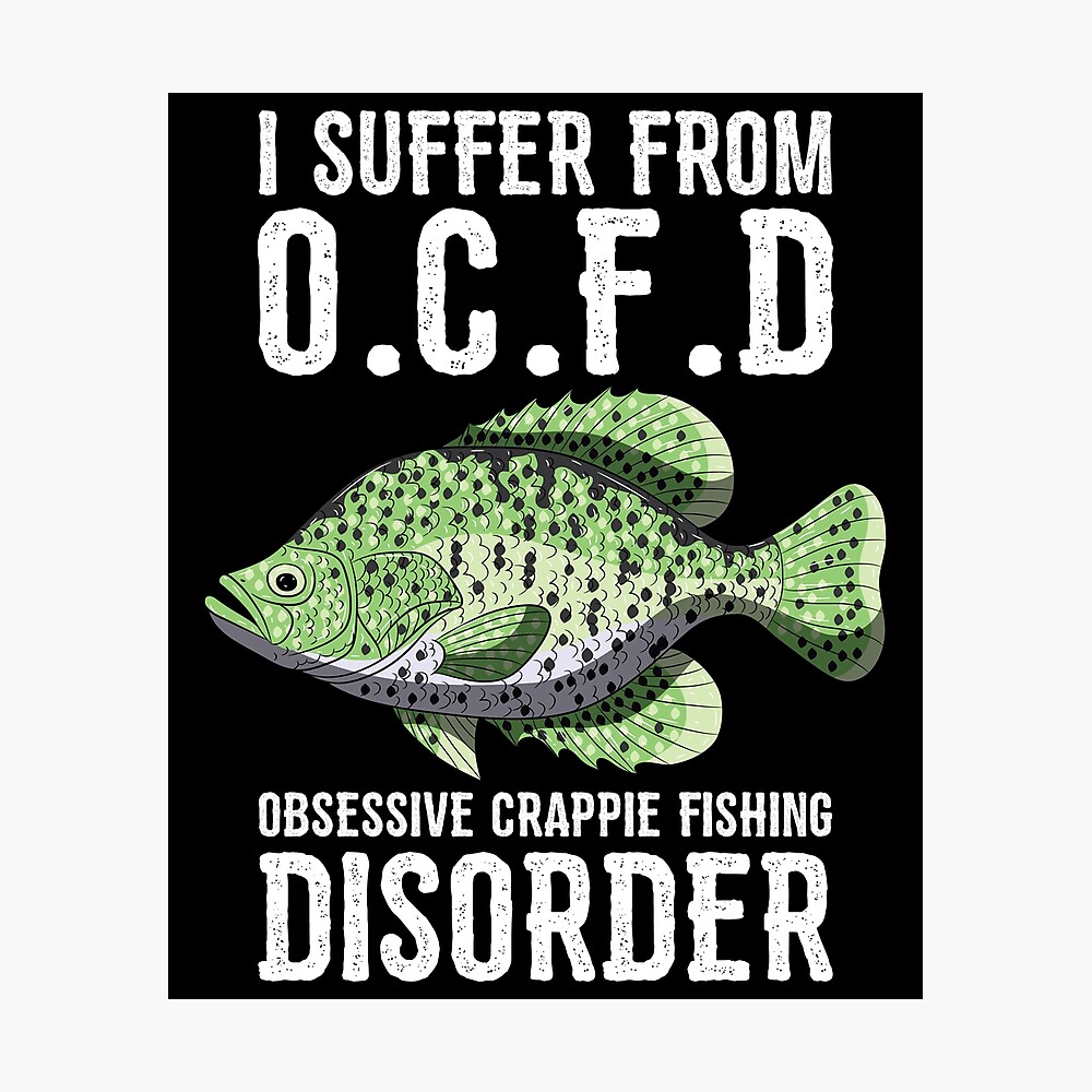 I Suffer From Obsessive Crappie Fishing Disorder Tee Shirt Poster