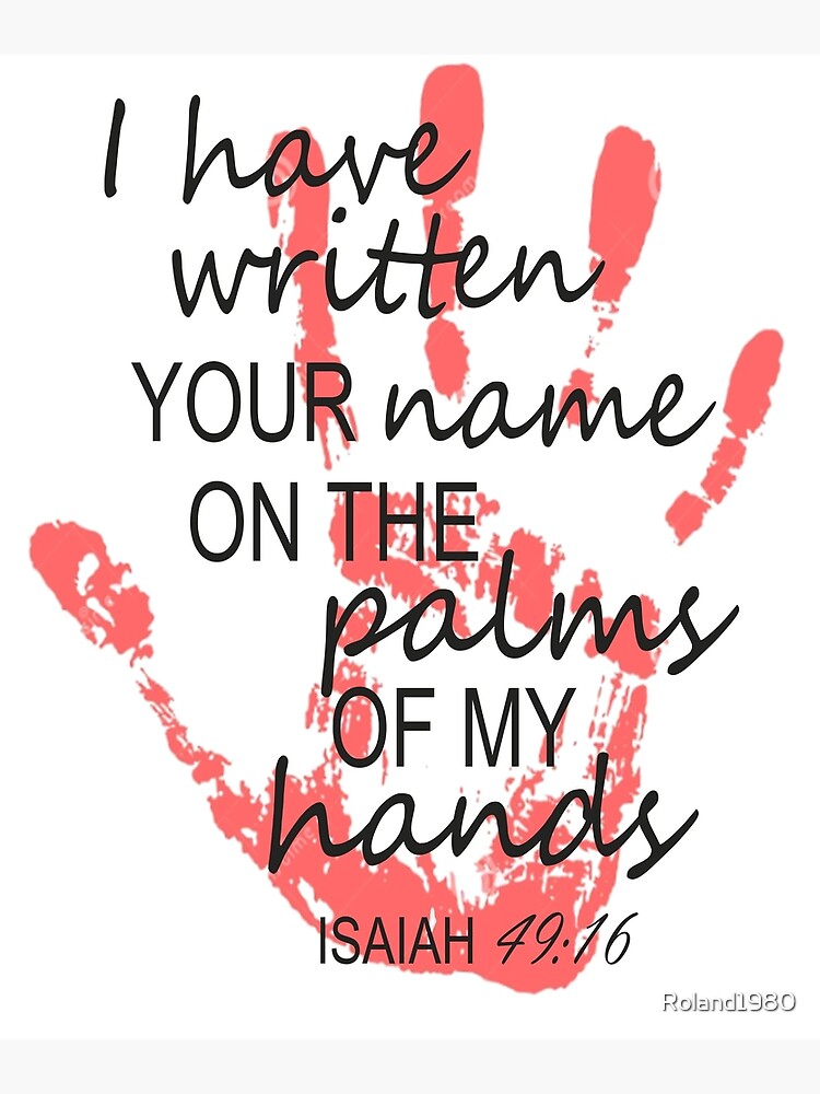 I Have Written Your Name On The Palms Of My Hands Isaiah 49 16 | Art Print