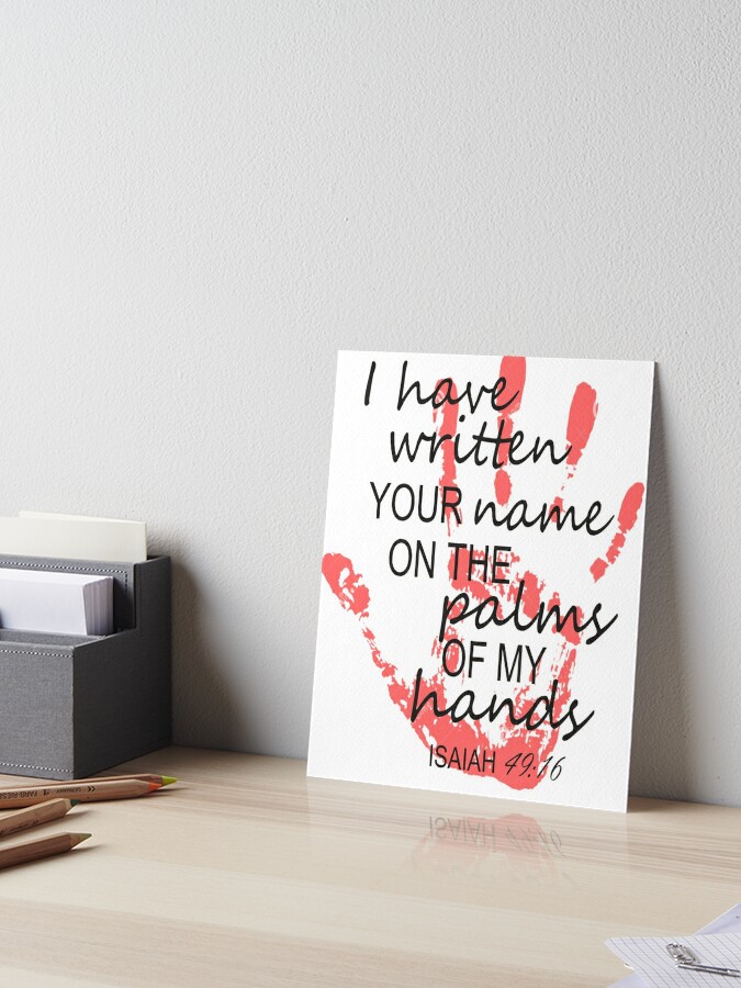 I Have Written Your Name On The Palms Of My Hands Isaiah 49 16 | Art Board  Print