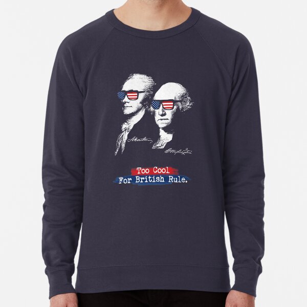 Too cool for british rule. Alexander Hamilton, George Washington Lightweight Sweatshirt