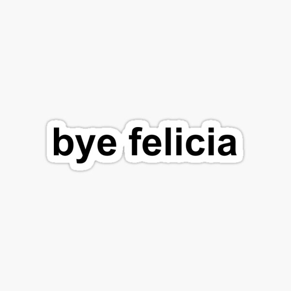 bye-felicia-slang-sticker-by-brewprints-redbubble