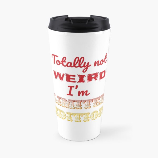 Totally not weird - I'm Limited Edtion Travel Mug