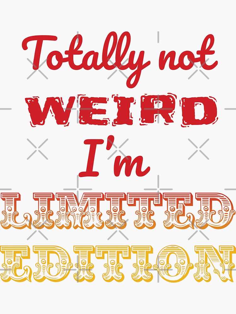 Totally not weird - I'm Limited Edtion by tribbledesign
