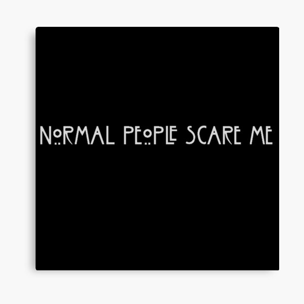 Normal People Scare Me Tate Langdon Canvas Prints | Redbubble