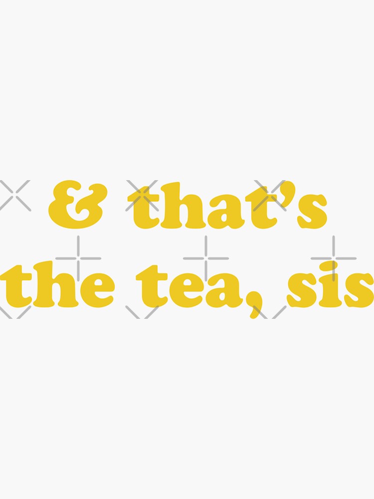 "& that's the tea sis" Sticker for Sale by abinotabby Redbubble