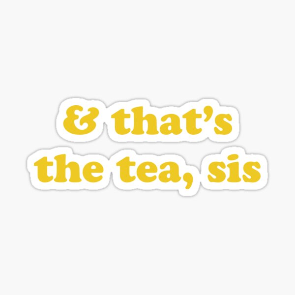& that's the tea sis Sticker