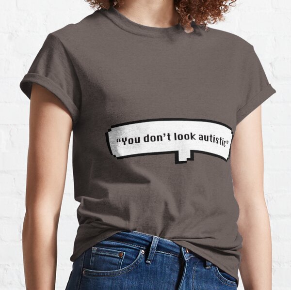 "You don't look autistic" Classic T-Shirt