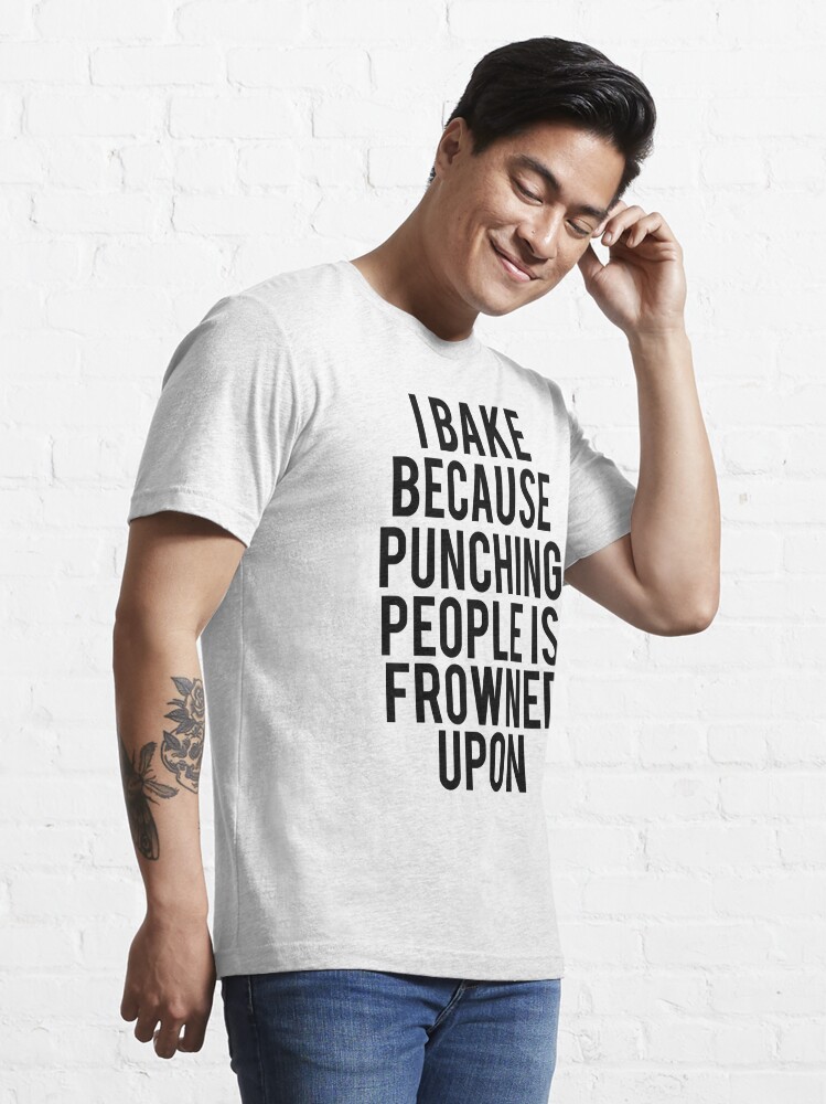 I Bake Because Punching People Is Frowned Upon Essential T-Shirt for Sale  by mralan