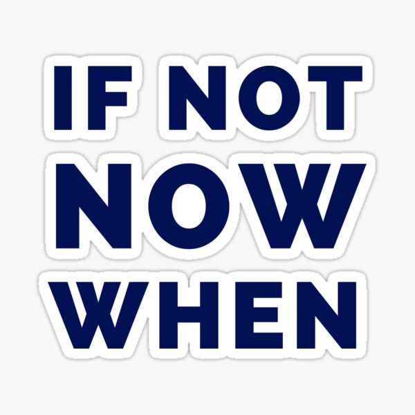 If Not Now When Sticker For Sale By Ideasforartists Redbubble