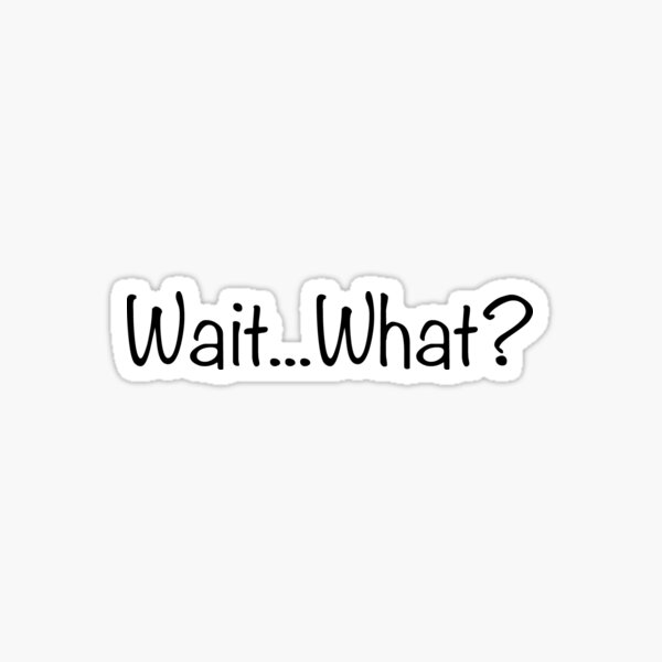 Item preview, Wait... What? (sticker) designed and sold by LiciaMarie.