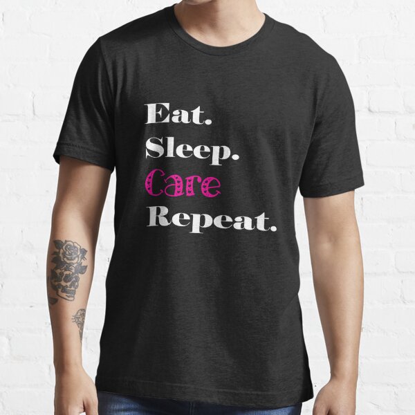 Top Carer Appreciation Eat Sleep Care Repeat Gift Design gift Essential T-Shirt