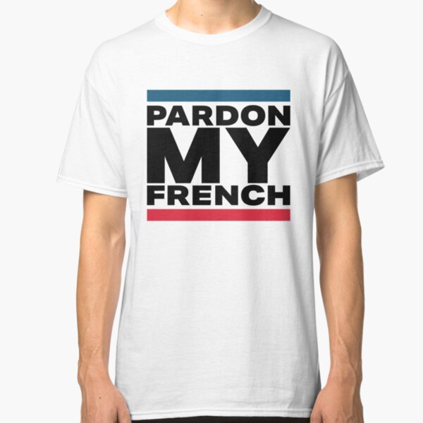 Pardon My French T-Shirts | Redbubble