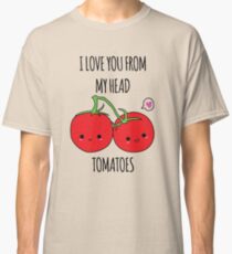 I Love You From My Head Tomatoes Classic T-Shirt