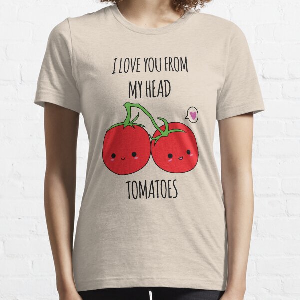 I Love You From My Head Tomatoes Essential T-Shirt