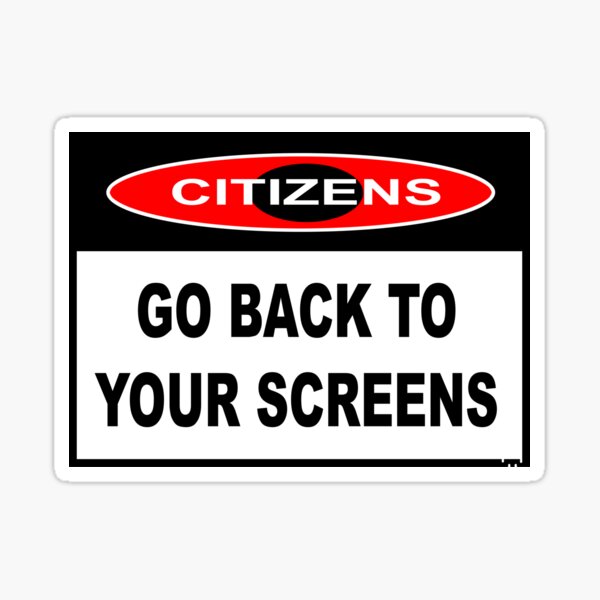 CITIZENS - GO BACK TO YOUR SCREENS Sticker