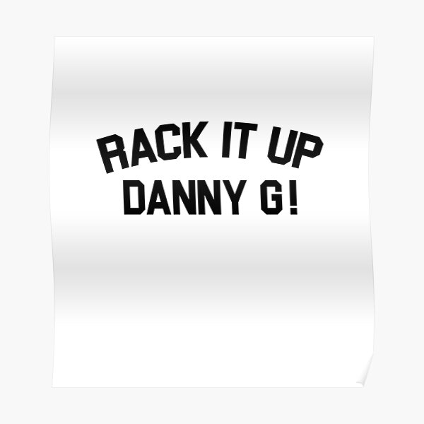 "Rack it up Danny G!" Poster by redman17 Redbubble