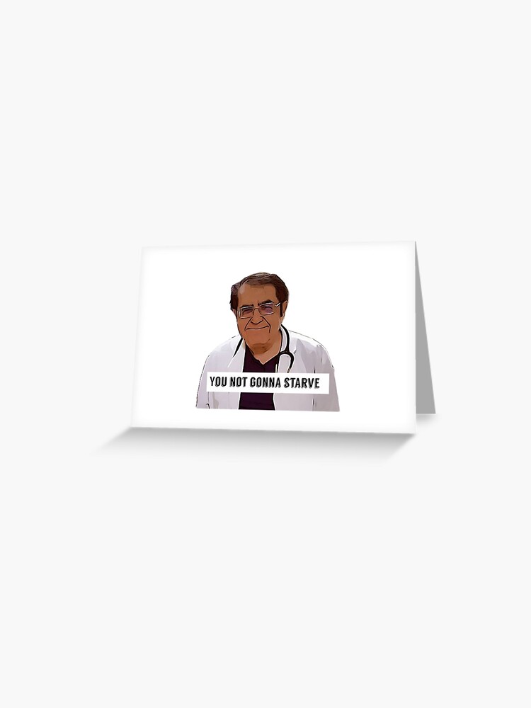 Dr Nowzaradan You Not Gonna Starve Greeting Card for Sale by