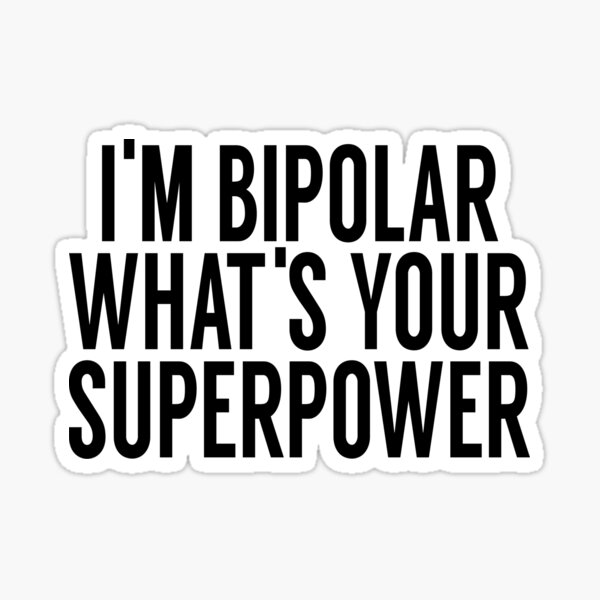 I'M BIPOLAR WHAT'S YOUR SUPERPOWER Sticker