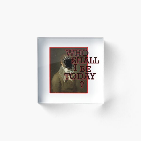 Who Shall I Be Today? Acrylic Block