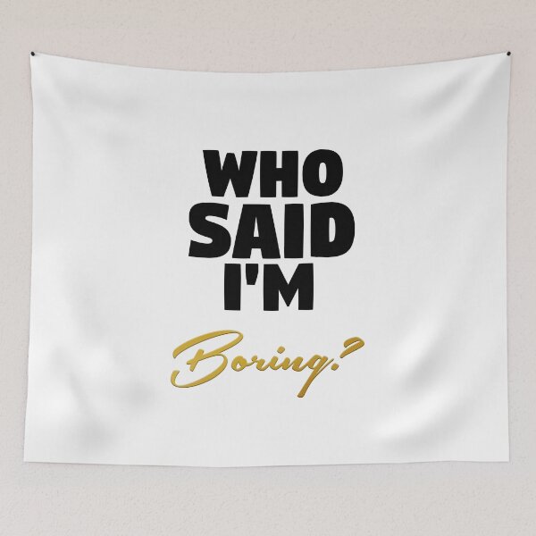 Item preview, Who Said I'm Boring? V1 designed and sold by RyanBarszcz.