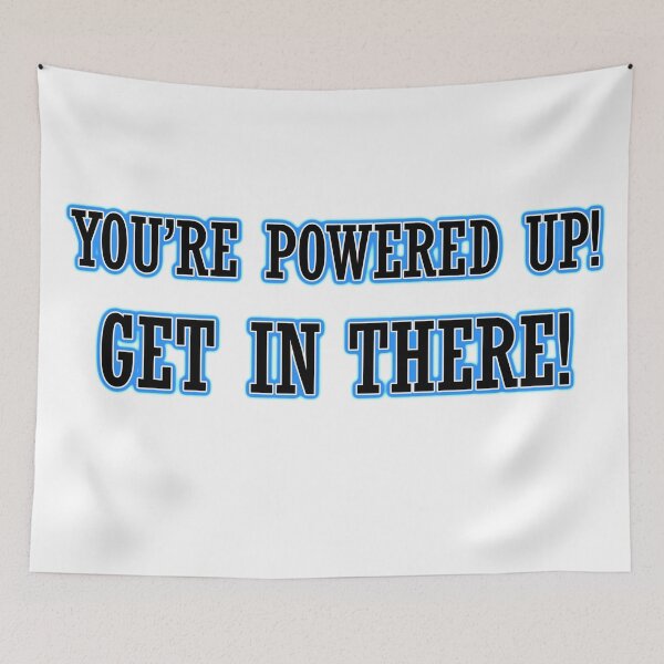 Item preview, You're Powered Up, Get in There! designed and sold by Leon303.
