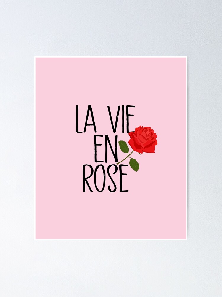 La Vie En Rose - I see life with rose colored glasses | Poster