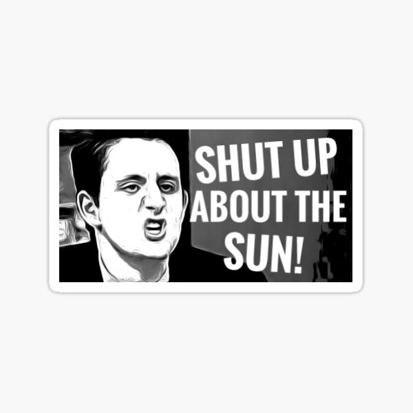 Shut Up About The Sun Sticker By Rascon98art Redbubble