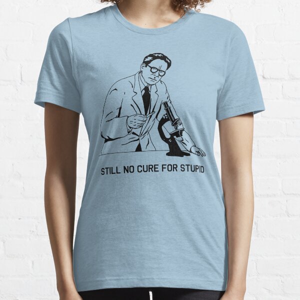 Still No Cure For Stupid Essential T-Shirt