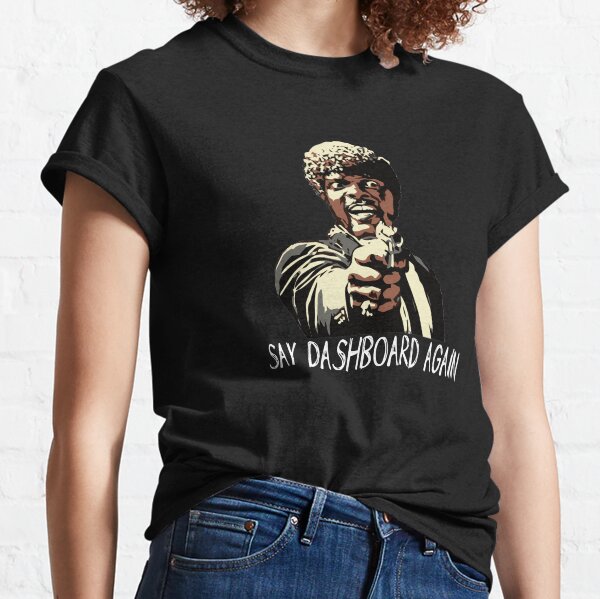 SAY DASHBOARD AGAIN Classic T-Shirt